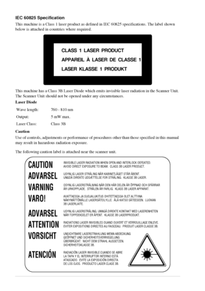 Page 9892   Chapter 10
IEC 60825 Specification
This machine is a Class 1 laser product as defined in IEC 60825 specifications. The label shown 
below is attached in countries where required.
This machine has a Class 3B Laser Diode which emits invisible laser radiation in the Scanner Unit. 
The Scanner Unit should not be opened under any circumstances.
Laser Diode
Caution
Use of controls, adjustments or performance of procedures other than those specified in this manual 
may result in hazardous radiation...