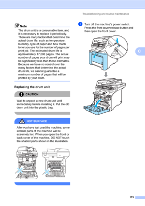 Page 187Troubleshooting and routine maintenance
175
C
Note
The drum unit is a consumable item, and 
it is necessary to replace it periodically. 
There are many factors that determine the 
actual drum life, such as temperature, 
humidity, type of paper and how much 
toner you use for the number of pages per 
print job. The estimated drum life is 
approximately 17,000 pages. The actual 
number of pages your drum will print may 
be significantly less than these estimates. 
Because we have no control over the 
many...