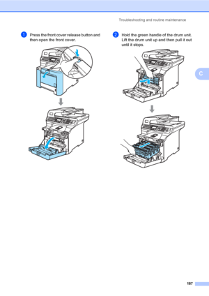 Page 199Troubleshooting and routine maintenance
187
C
aPress the front cover release button and 
then open the front cover.
 
bHold the green handle of the drum unit. 
Lift the drum unit up and then pull it out 
until it stops.
 
 