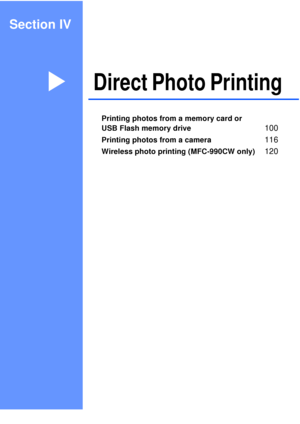 Page 111Section IV
Direct Photo PrintingIV
Printing photos from a memory card or 
USB Flash memory drive
100
Printing photos from a camera116
Wireless photo printing (MFC-990CW only)120
 