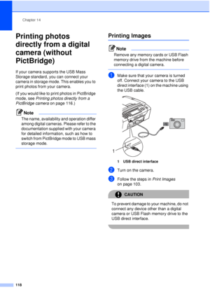 Page 130Chapter 14
118
Printing photos 
directly from a digital 
camera (without 
PictBridge)
14
If your camera supports the USB Mass 
Storage standard, you can connect your 
camera in storage mode. This enables you to 
print photos from your camera.
(If you would like to print photos in PictBridge 
mode, see  Printing photos directly from a 
PictBridge camera on page 116.) 
Note
The name, availability and operation differ 
among digital cameras. Please refer to the 
documentation supplied with your camera 
for...