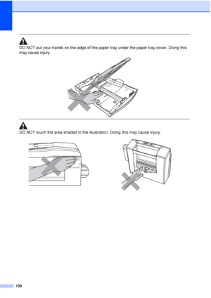 Page 142130
 
DO NOT put your hands on the edge of the paper tray under the paper tray cover. Doing this 
may cause injury.
 
 
 
DO NOT touch the area shaded in the illustration. Doing this may cause injury.
 
 
 
 