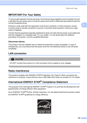 Page 145Safety and Legal133
A
IMPORTANT-For Your SafetyA
To ensure safe operation the two-pin plug or the three-pin plug supplied must be inserted only into 
a standard two-pin power point or three-pin power point which is effectively grounded through the 
normal household wiring.
Extension cords used with the equipment must be two-condoctor or three-conductor and be 
correctly wired to provide connection to ground. Incorrectly wired extension cords are a major 
cause of fatalities.
The fact that the equipment...