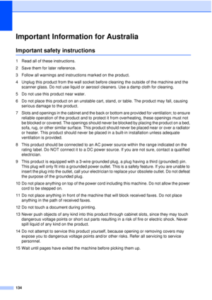 Page 146134
Important Information for AustraliaA
Important safety instructionsA
1 Read all of these instructions.
2 Save them for later reference.
3 Follow all warnings and instructions marked on the product.
4 Unplug this product from the wall socket before cleaning the outside of the machine and the scanner glass. Do not use liquid or aerosol cleaners. Use a damp cloth for cleaning.
5 Do not use this product near water.
6 Do not place this product on an unstable cart, stand, or table. The product may fall,...