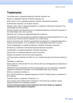 Page 153Safety and Legal141
A
TrademarksA
The Brother logo is a registered trademark of Brother Industries, Ltd.
Brother is a registered trademark of Brother Industries, Ltd.
Multi-Function Link is a registered trademark of Brother International Corporation.
© 2008 Brother Industries, Ltd. All rights reserved.
Windows Vista is either a registered trademark or a trademark of Microsoft Corporation in the 
United States and other countries.
Microsoft, Windows and Windows Server are registered trademarks of...