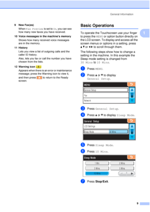 Page 21General Information9
1
9 New Fax(es)When  Fax Preview is set to On, you can see 
how many new faxes you have received.
10 Voice messages in the machine’s memory Shows how many received voice messages 
are in the memory.
11 History Lets you view a list of outgoing calls and the 
caller ID history.
Also, lets you fax or call the number you have 
chosen from the lists.
12 Warning icon  Appears when there is an error or maintenance 
message; press the Warning icon to view it, 
and then press   to return to...