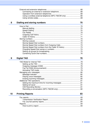 Page 7v
External and extension telephones...................................................................... 68Connecting an external or extension telephone ............................................ 68
Operation from extension telephones............................................................ 68
Using a cordless external telephone (MFC-790CW only) ............................. 68
Using remote codes....................................................................................... 68
8 Dialling...