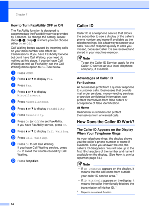 Page 76Chapter 7
64
How to Turn FaxAbility OFF or ON7
The FaxAbility function is designed to 
accommodate the FaxAbility service provided 
by Telecom. To change the setting, repeat 
steps  a-k; Step  h is where you can choose 
either  On or Off.
Call Waiting beeps caused by incoming calls 
on your main number can affect fax 
transmissions. If you have FaxAbility Service 
but don’t have Call Waiting, you need do 
nothing at this stage. If you do have Call 
Waiting as well as FaxAbility, set the Call 
Waiting...