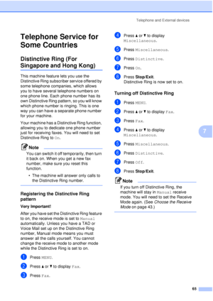 Page 77Telephone and External devices65
7
Telephone Service for 
Some Countries
7
Distinctive Ring (For 
Singapore and Hong Kong)7
This machine feature lets you use the 
Distinctive Ring subscriber service offered by 
some telephone companies, which allows 
you to have several telephone numbers on 
one phone line. Each phone number has its 
own Distinctive Ring pattern, so you will know 
which phone number is ringing. This is one 
way you can have a separate phone number 
for your machine.
Your machine has a...