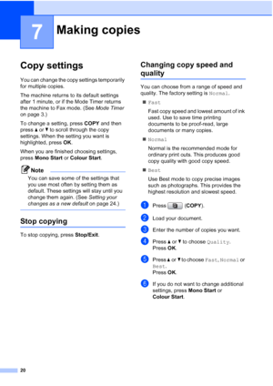 Page 2620
7
Copy settings7
You can change the copy settings temporarily 
for multiple copies. 
The machine returns to its default settings 
after 1 minute, or if the Mode Timer returns 
the machine to Fax mode. (See Mode Timer 
on page 3.)
To change a setting, press COPY and then 
press aorb to scroll through the copy 
settings. When the setting you want is 
highlighted, press OK.
When you are finished choosing settings, 
press Mono Start or Colour Start.
Note
You can save some of the settings that 
you use...