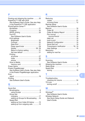Page 4943
C
P
Packing and shipping the machine .......... 35
PaperPort™11SE with OCR
See Software Users Guide. See also Help 
in the PaperPort™11SE application.
PhotoCapture Center™
Borderless
 ............................................. 31
Cropping
 ............................................... 30
DPOF printing
 ....................................... 28
from PC
See Software Users Guide.
Print settings
Brightness
 .......................................... 30
Contrast...