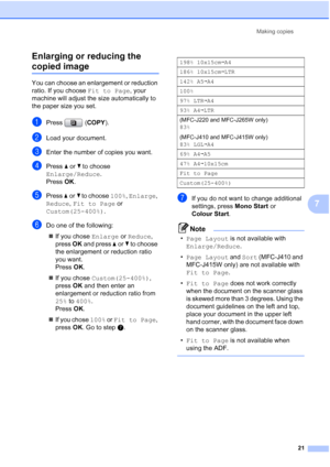 Page 27Making copies
21
7 Enlarging or reducing the 
copied image7
You can choose an enlargement or reduction 
ratio. If you choose Fit to Page, your 
machine will adjust the size automatically to 
the paper size you set.
aPress (COPY).
bLoad your document.
cEnter the number of copies you want.
dPress aorb to choose 
Enlarge/Reduce.
Press OK.
ePress aorb to choose 100%, Enlarge, 
Reduce, Fit to Page or 
Custom(25-400%).
fDo one of the following:
If you chose Enlarge or Reduce, 
press OK and press aorb to...