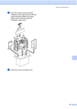 Page 43Routine maintenance
37
A
jPack the machine and the printed 
materials in the original carton with the 
original packing material as shown 
below. Do not pack the used ink 
cartridges in the carton.
 
kClose the carton and tape it shut.
 