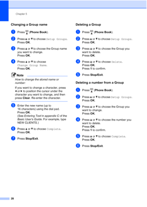 Page 34Chapter 5
28
Changing a Group name5
aPress ( Phone Book ).
bPress aor b to choose  Setup Groups .
Press  OK.
cPress  aor b to choose the Group name 
you want to change.
Press  OK.
dPress  aor b to choose 
Change Group Name .
Press  OK.
Note
How to change the stored name or 
number:
If you want to change a character, press 
dor c to position the cursor under the 
character you want to change, and then 
press  Clear. Re-enter the character.
 
eEnter the new name (up to 
16 characters) using the dial pad....
