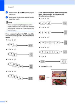Page 40Chapter 7
34
jRepeat steps h and i for each page of 
the layout.
kAfter all the pages have been scanned, 
press  2 to finish.
Note
If you have chosen photo paper as the 
Paper Type for N in 1 copies, the machine 
will print the images as if plain paper had 
been chosen.
 
If you are copying from the ADF, insert the 
document face up in the direction shown 
below:
 2in1(P)
 
2in1(L)
 
4in1(P)
 
4in1(L)
 
If you are copying from the scanner glass, 
place the document face down in the 
direction shown...