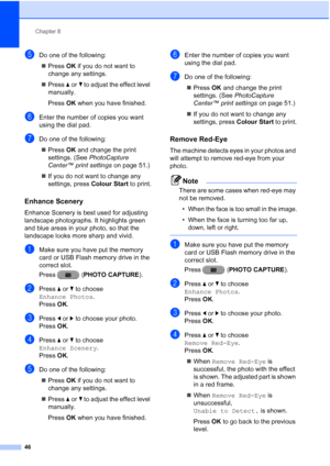 Page 52Chapter 8
46
eDo one of the following:  Press  OK if you do not want to 
change any settings.
 Press  aor b to adjust the effect level 
manually.
Press  OK when you have finished.
fEnter the number of copies you want 
using the dial pad.
gDo one of the following:
 Press  OK and change the print 
settings. (See  PhotoCapture 
Center™ print settings  on page 51.)
 If you do not want to change any 
settings, press  Colour Start to print.
Enhance Scenery8
Enhance Scenery is best used for adjusting...