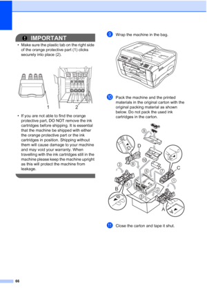 Page 7266
IMPORTANT
• Make sure the plastic tab on the right side of the orange protecti ve part (1) clicks 
securely into place (2).
• If you are not able to find the orange  protective part, DO NOT remove the ink 
cartridges before shipping. It is essential 
that the machine be shipped with either 
the orange protective part or the ink 
cartridges in position. Shipping without 
them will cause damage to your machine 
and may void your warranty. When 
travelling with the ink cartridges still in the 
machine...