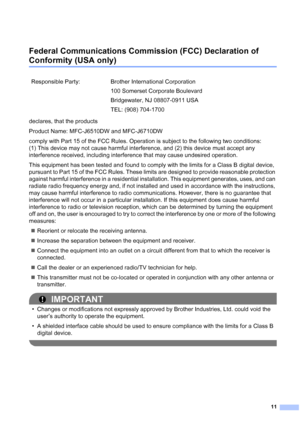 Page 1211
Federal Communications Commission (FCC) Declaration of 
Conformity (USA only)1
declares, that the products
Product Name: MFC-J6510DW and MFC-J6710DW
comply with Part 15 of the FCC Rules. Operation is subject to the following two conditions: 
(1) This device may not cause harmful interference, and (2) this device must accept any 
interference received, including interference that may cause undesired operation.
This equipment has been tested and found to comply with the limits for a Class B digital...