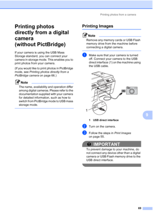 Page 255Printing photos from a camera69
9
Printing photos 
directly from a digital 
camera 
(without PictBridge)
9
If your camera is using the USB Mass 
Storage standard, you can connect your 
camera in storage mode. This enables you to 
print photos from your camera.
(If you would like to print photos in PictBridge 
mode, see Printing photos directly from a 
PictBridge camera on page 66.) 
Note
The name, availability and operation differ 
among digital cameras. Please refer to the 
documentation supplied with...