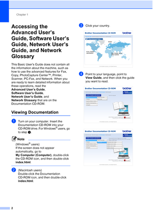 Page 33Chapter 1
2
Accessing the 
Advanced User’s 
Guide, Software User’s 
Guide, Network User’s 
Guide, and Network 
Glossary
1
This Basic User’s Guide does not contain all 
the information about the machine, such as 
how to use the advanced features for Fax, 
Copy, PhotoCapture Center™, Printer, 
Scanner, PC-Fax, and Network. When you 
are ready to learn detailed information about 
these operations, read the 
Advanced User’s Guide , 
Software User’s Guide , 
Network User’s Guide , and 
Network Glossary  that...