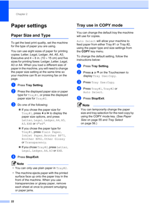 Page 53Chapter 2
22
Paper settings2
Paper Size and Type2
To get the best print quality, set the machine 
for the type of paper you are using.
You can use eight sizes of paper for printing 
copies: Letter, Legal, Ledger, A4, A5, A3, 
Executive and 4 6in. (10 15 cm) and five 
sizes for printing faxes: Ledger, Letter, Legal, 
A3 or A4. When you load a different size of 
paper in the machine, you will need to change 
the paper size setting at the same time so 
your machine can fit an incoming fax on the 
page....