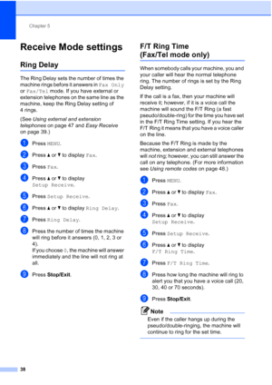 Page 69Chapter 5
38
Receive Mode settings5
Ring Delay5
The Ring Delay sets the number of times the 
machine rings before it answers in  Fax Only 
or  Fax/Tel mode. If you have external or 
extension telephones on the same line as the 
machine, keep the Ring Delay setting of 
4rings.
(See  Using external and extension 
telephones  on page 47 and  Easy Receive 
on page 39.)
aPress  MENU.
bPress  aor b to display  Fax.
cPress Fax.
dPress  aor b to display 
Setup Receive .
ePress Setup Receive .
fPress aor b to...