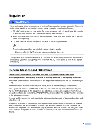 Page 109
Regulation1
WARNING 
When using your telephone equipment, basic safety precautions should always be followed to 
reduce the risk of fire, electrical shock and injury to people, including the following:
• DO NOT use this product near water, for example, near a bath tub, wash bowl, kitchen sink 
or washing machine, in a wet basement or near a swimming pool.
• Avoid using this product during an electrical storm. There may be a remote risk of electric 
shock from lightning.
• DO NOT use this product to...