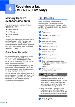 Page 2014
4
Memory Receive 
(Monochrome only)
4
You can only use one Memory Receive 
operation at a time: Fax Forwarding
 Fax Storage
 PC-Fax Receive
 Off
You can change your selection at any time. If 
received faxes are still in the machine’s 
memory when you change the Memory 
Receive operation, a message will appear on 
the LCD. (See  Changing Memory Receive 
operations  uu page 17.)
Out of Paper Reception4
As soon as the paper tray becomes empty 
during fax reception, the LCD shows 
No Paper Fed . Put...