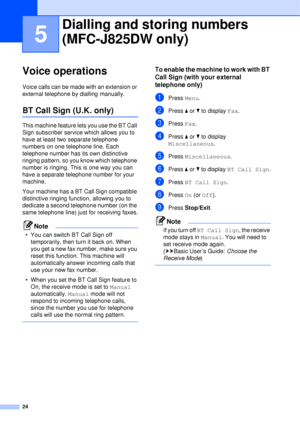 Page 3024
5
Voice operations5
Voice calls can be made with an extension or 
external telephone by dialling manually.
BT Call Sign (U.K. only)5
This machine feature lets you use the BT Call 
Sign subscriber service which allows you to 
have at least two separate telephone 
numbers on one telephone line. Each 
telephone number has its own distinctive 
ringing pattern, so you know which telephone 
number is ringing. This is one way you can 
have a separate telephone number for your 
machine.
Your machine has a BT...