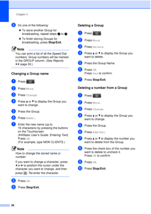 Page 34Chapter 5
28
hDo one of the following:  To store another Group for 
broadcasting, repeat steps b tog.
 To finish storing Groups for 
broadcasting, press  Stop/Exit.
Note
You can print a list of all the Speed Dial 
numbers. Group numbers will be marked 
in the GROUP column. (See  Reports 
uu page 30.)
 
Changing a Group name5
aPress .
bPress  More.
cPress  Change .
dPress aor b to display the Group you 
want to change.
ePress the Group.
fPress  Name: .
gEnter the new name (up to 
16 characters) by...
