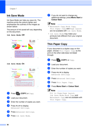 Page 42Chapter 7
36
Ink Save Mode7
Ink Save Mode can help you save ink. The 
machine prints the colours lighter and 
emphasises the outlines of the images as 
shown below:
The amount of ink saved will vary depending 
on the document.
Ink Save Mode : Off
  7
Ink Save Mode: On  7
aPress (COPY) or Copy.
bLoad your document. 
cEnter the number of copies you want.
dPress  dor c to display 
Advanced Settings .
ePress Advanced Settings .
fPress Ink Save Mode .
gIf you do not want to change any 
additional settings,...