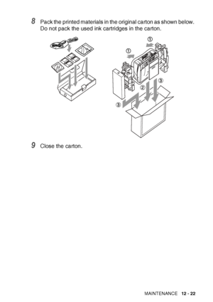 Page 145TROUBLESHOOTING AND ROUTINE MAINTENANCE   12 - 22
8Pack the printed materials in the original carton as shown below. 
Do not pack the used ink cartridges in the carton.
9Close the carton. 
 