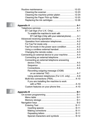 Page 18xvi
Routine maintenance .................................................... 12-23Cleaning the scanner .............................................. 12-23
Cleaning the machine printer platen ....................... 12-24
Cleaning the Paper Pick-up Roller.......................... 12-25
Replacing the ink cartridges ................................... 12-26
AAppendix A  .......................................................................... A-1Telephone...