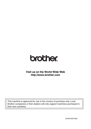 Page 198This machine is approved for use in the country of purchase only. Local 
Brother companies or their dealers will only support machines purchased in 
their own countries.
UK/IRE/SAF/GEN
xxxxxx
Printed in China
Visit us on the World Wide Web http://www.brother.com
 