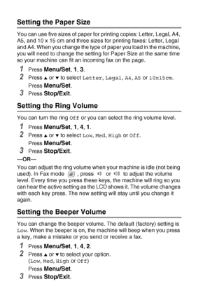 Page 442 - 5   GETTING STARTED
Setting the Paper Size 
You can use five sizes of paper for printing copies: Letter, Legal, A4, 
A5, and 10 x 15 cm and three sizes for printing faxes: Letter, Legal 
and A4. When you change the type of paper you load in the machine, 
you will need to change the setting for Paper Size at the same time 
so your machine can fit an incoming fax on the page.
1Press Menu/Set, 1, 3.
2Press ▲ or ▼ to select  Letter, Legal , A4 , A5  or  10x15cm .
Press 
Menu/Set.
3Press Stop/Exit....