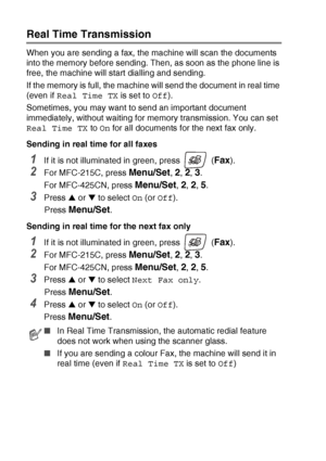 Page 543 - 9   SETUP SEND
Real Time Transmission
When you are sending a fax, the machine will scan the documents 
into the memory before sending. Then, as soon as the phone line is 
free, the machine will start dialling and sending.
If the memory is full, the machine will send the document in real time 
(even if  Real Time TX  is set to Off).
Sometimes, you may want to send an important document 
immediately, without waiting for memory transmission. You can set 
Real Time TX  to On for all documents for the...