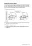 Page 27INTRODUCTION   1 - 8
Using the scanner glass
You can use the scanner glass to fax pages of a book or one page 
at a time. Document
s can be up to 216 mm wide and 297 mm long.
1Lift the document cover.
2Using the document guidelines on the left, center the document 
face down on the scanner glass.
3Close the document cover.
To use the scanner glass, the ADF must be empty.
If the document is a book or is thick, do not slam the cover or 
press on it.
Place documents face 
down on the 
Scanner Glass
 