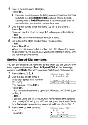 Page 1257 - 2   AUTO DIAL NUMBERS AND DIALING OPTIONS
4Enter a number (up to 20 digits).
Press 
Set.
■If you want to enter a pause in the dialing sequence (for example, to access 
an outside line), press 
Redial/Pause as you are entering the digits. 
Each key press of 
Redial/Pause enters a 3.5 second pause when the 
number is dialed, and a dash appears on the screen.
5Use the dial pad to enter the name (up to 15 characters).
Press 
Set.
(You can use the chart on page 4-3 to help you enter letters.)
—OR—
Press...