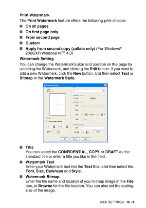 Page 184PRINTER DRIVER SETTINGS   12 - 9
Print Watermark
The Print Watermark feat ure offers t he following print choices:
■On all pages
■On first page only
■From second page
■Custom
■Apply from second copy (collate only) (For Windows
® 
2000/XP/Windows NT® 4.0)
Watermark Setting
You can change the Watermark’s size and position on the page by 
select ing the Wat ermark, and clicking the Edit button. If you want to 
add a new Watermark, click the New button, and then select Text or 
Bitmap in the Watermark Styl...