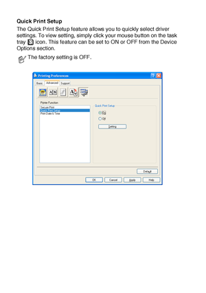 Page 18712 - 12   PRINTER DRIVER SETTINGS
Quick Print Setup
The Quick Print Setup feature allows you to quickly select driver 
settings.  To view setting, simply click your mouse button on the task 
tray   icon. This feature can be set to ON or O FF f rom the Device 
Options section.
The fact ory sett ing is OFF.
 