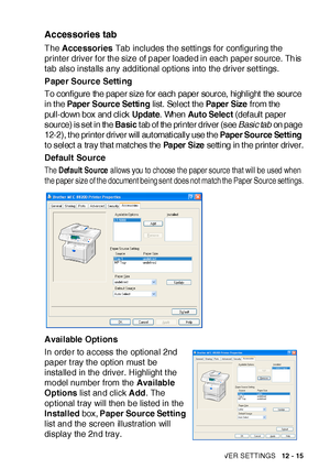 Page 190PRINTER DRIVER SETTINGS   12 - 15
Accessories tab 
The Accessories Tab includes the settings for configuring the 
printer driver for the size of paper loaded in each paper source. This 
tab also installs any additional options into the driver set tings.
Paper Source Setting
To c onf igure the paper s iz e f or each paper sourc e,  hi ghl ight  t he sourc e 
in the 
Paper Source Setting list. Select the Paper Size from the 
pul l -down box  and cl i ck  
Update. When Auto Select (def aul t  paper 
source)...