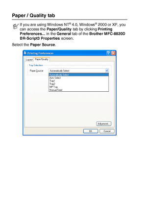 Page 19512 - 20   PRINTER DRIVER SETTINGS
Paper / Quality tab
Select the Pap er  So ur ce.
If you are using Windows NT® 4.0, Windows® 2000 or XP, you 
can access the Paper/Quality tab by clicking Pr int ing  
Preferences... in the General tab of the Brother MFC-8820D 
BR-Script3  Properties screen.
 