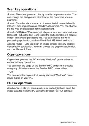 Page 22414 - 4   USI NG THE B ROTHER CONTROL CE NTER  FOR WI NDOWS® 95/98/98SE/ME/2000  PROFESSIONAL AND  WINDOWS NT® WS  4.0
Scan key operations
Scan to File—Lets you scan directly to a file on your computer.  You 
can change t he file type and directory for the document you are 
scanning.
Scan to E-mail—Lets you scan a picture or text document directly 
into an E-mail application as a standard attachment. You can choose 
the f ile type and resolution for the attachment.
Scan to OCR (Word Processor)—Lets you...