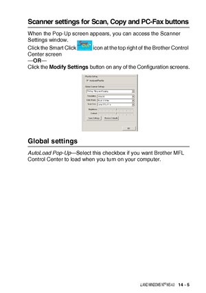 Page 225USI NG THE B ROTHER CONTROL CE NTER  FOR WI NDOWS® 95 /9 8/ 98 SE / ME /2 00 0 P ROFE S SI ONAL  A ND WI NDOWS  NT® WS  4.0   14 - 5
Scanner settings for Scan, Copy and PC-Fax buttons
When the Pop-Up screen appears, you can access the Scanner 
Settings window.
Click the Smart Click icon at t he top right of the Brother Control 
Cent er screen
—OR—
Click the Modify Settings button on any of the Configuration screens.
Global settings
AutoLoad Pop-Up—Select this checkbox if you want Brot her MFL 
Cont rol...