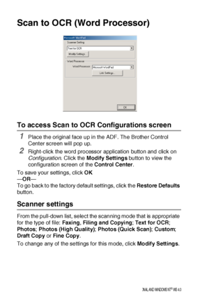 Page 23214 - 12    US I NG  THE  B ROTHE R CONTROL  CE NTE R FOR  WI NDOWS® 95/ 9 8/ 98 SE / ME /2 00 0 PR OFE SS I ON AL  A ND WI NDOWS  NT® WS  4. 0
Scan to OCR (Word Processor)
To access Scan to OCR Configurations screen
1Place the original face up in the ADF. The Brother Control 
Center screen will pop up.
2Right-click the word processor application button and click on 
Conf iguration. Click the Modify Settings button to view the 
configuration screen of the Control Center.
To save your settings, click OK...