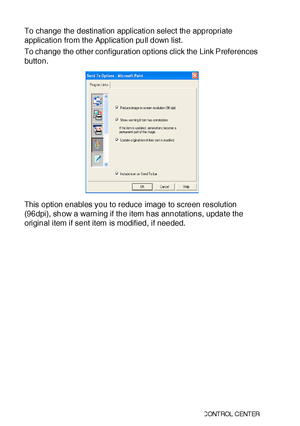 Page 26115 - 24   USI NG  T HE  WI NDO WS®- BAS ED  BR OTH ER  SMART UI  C ONT ROL  C ENT ER
To change the destination application select the appropriate 
application from the Application pull down list.
To change the ot her configuration options click the Link Preferences 
button.
This option enables you to reduce image to screen resolution 
(96dpi), show a warning if the item has annotations, update the 
original item if sent item is modified, if needed.
 