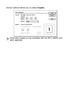 Page 30318 - 4   USING YOUR MFC WITH A MACINTOSH®
Device Options allows you to select Duplex.
Automatic Duplex is only available with the MFC-8820D and 
MFC-8820DN.
 