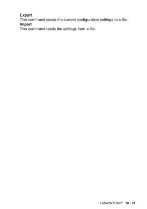 Page 330USING YOUR MFC WITH A MACINTOSH®   18 - 31
Export
This command saves the current configuration settings to a f ile.
Import
This command reads the settings from a file.
 