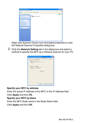 Page 33219 - 2   NETWORK SCANNING (WINDOWS® 98/98SE/ME/2000 PROFESSIONAL AND XP ONLY)
Right-click Scanner Device icon and select properties to view 
the Network Scanner Properties dialog box.
2Click the Network Setting tab in the dialog box and select a 
method to specify t he MFC as a Network scanner for your PC.
