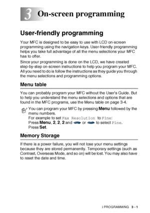 Page 59ON-SCREEN PROGRAMMING   3 - 1
3
User-friendly programming
Your MFC is designed to be easy to use with LCD on-screen 
programming using t he navigat ion keys. User-friendly programming 
helps you take full advantage of all the menu selections your MFC 
has to off er.
Since your programming is done on the LCD, we have created 
step-by-st ep on-screen instructions to help you program your MFC. 
All you need to do is follow the instruct ions as they guide you through 
the menu selections and programming...